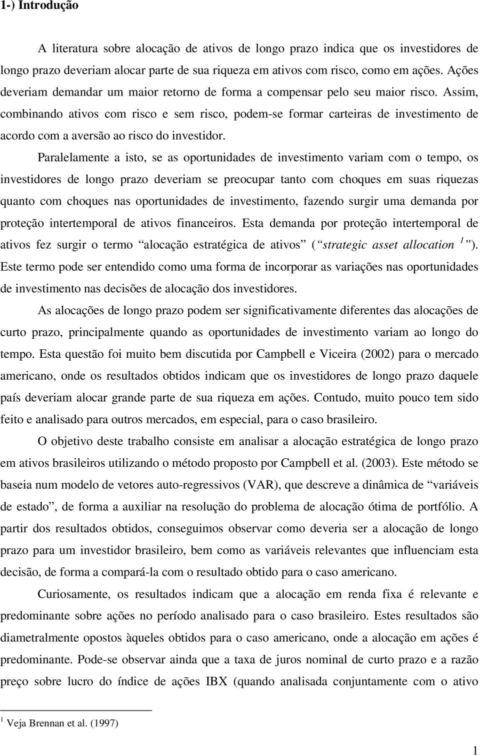 Assim, combinando aivos com risco e sem risco, podem-se formar careiras de invesimeno de acordo com a aversão ao risco do invesidor.