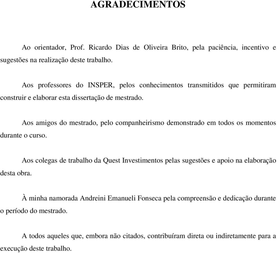 Aos amigos do mesrado, pelo companheirismo demonsrado em odos os momenos durane o curso. desa obra.