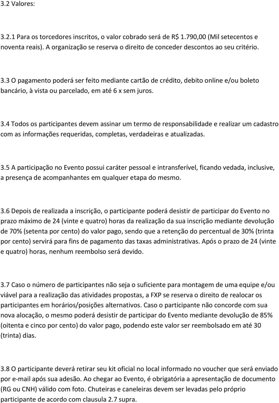 5 A participação no Evento possui caráter pessoal e intransferível, ficando vedada, inclusive, a presença de acompanhantes em qualquer etapa do mesmo. 3.