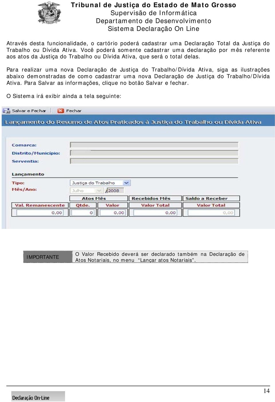 Para realizar uma nova Declaração de Justiça do Trabalho/Dívida Ativa, siga as ilustrações abaixo demonstradas de como cadastrar uma nova Declaração de Justiça do