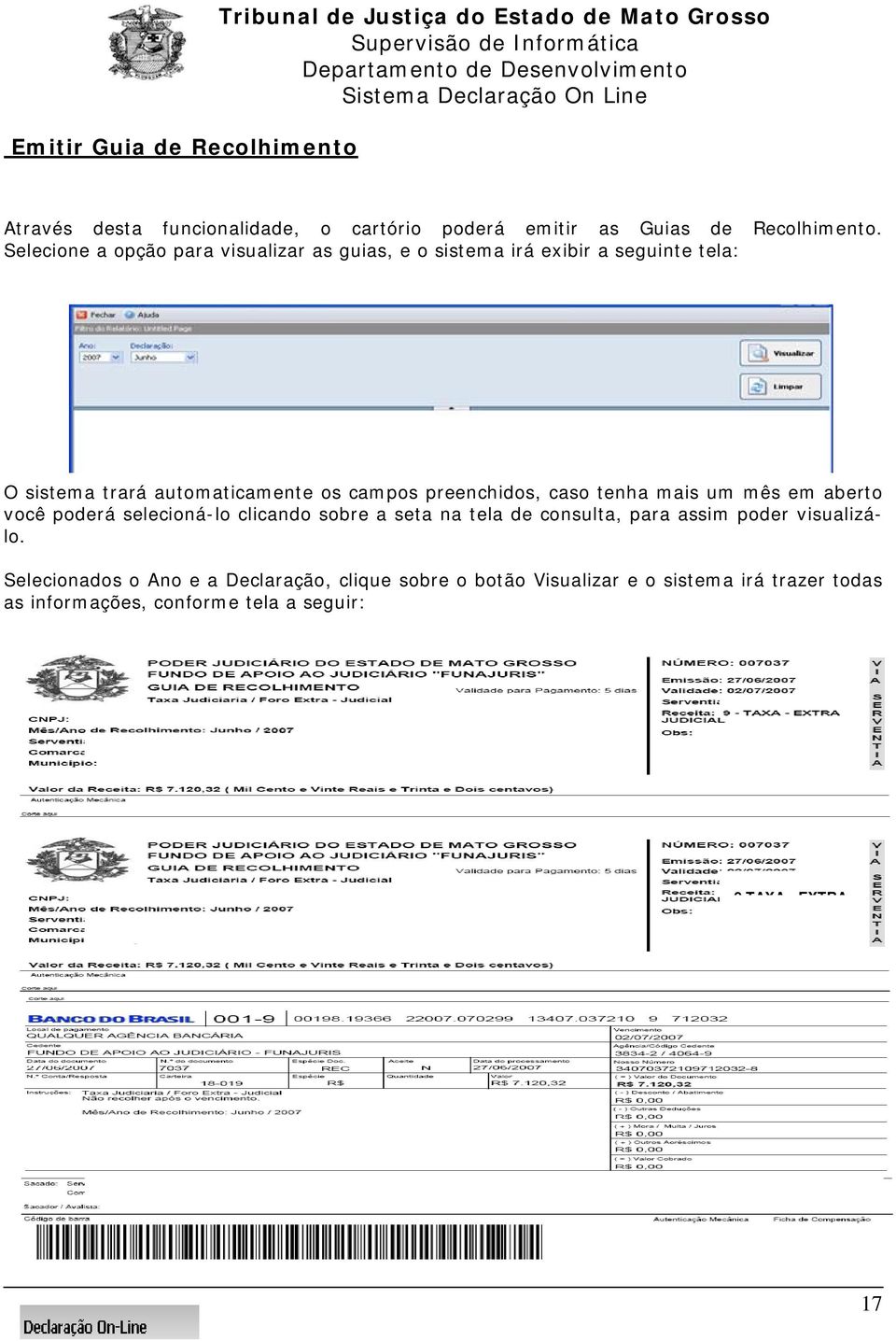 Selecione a opção para visualizar as guias, e o sistema irá exibir a seguinte tela: O sistema trará automaticamente os campos preenchidos, caso