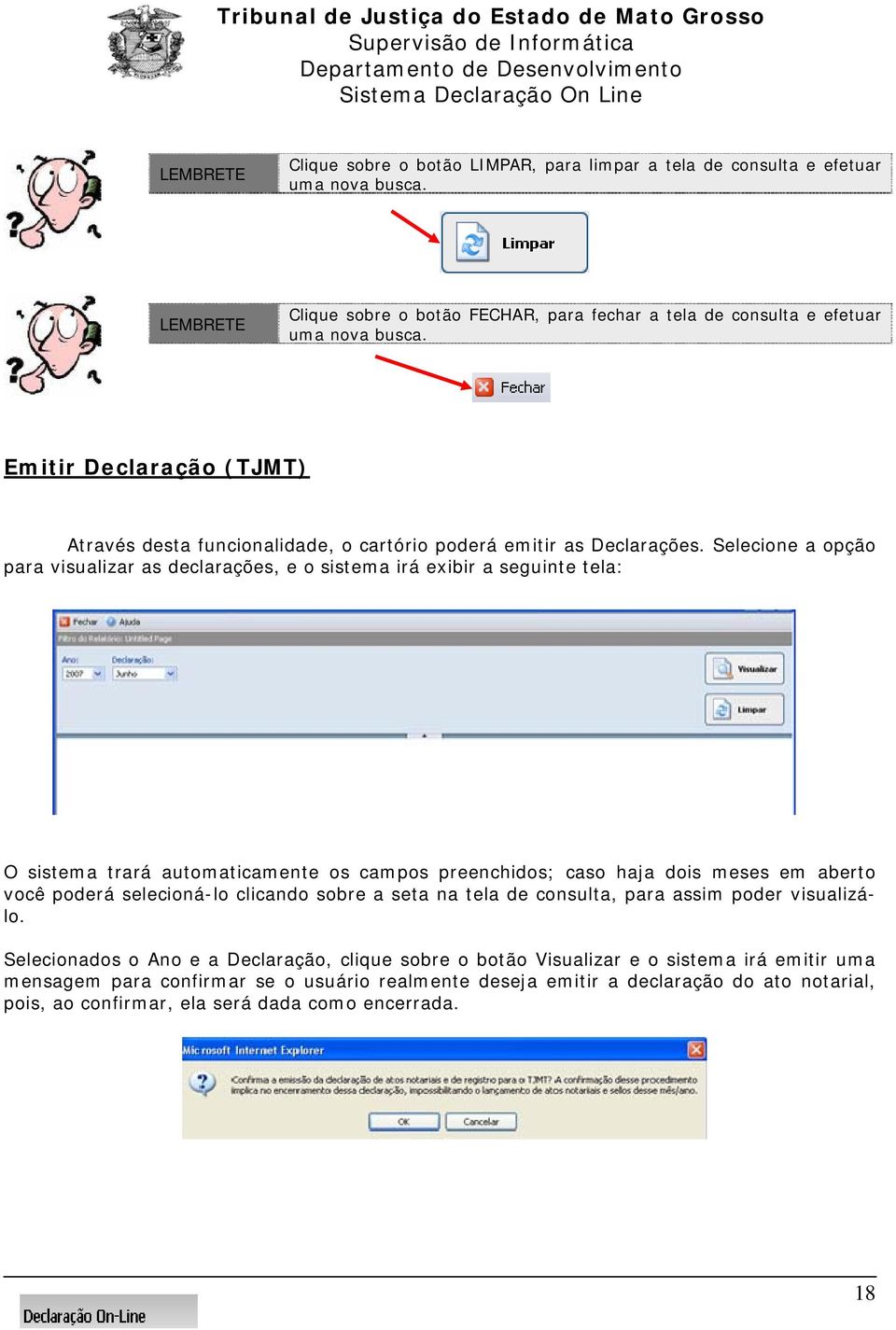 Selecione a opção para visualizar as declarações, e o sistema irá exibir a seguinte tela: O sistema trará automaticamente os campos preenchidos; caso haja dois meses em aberto você poderá