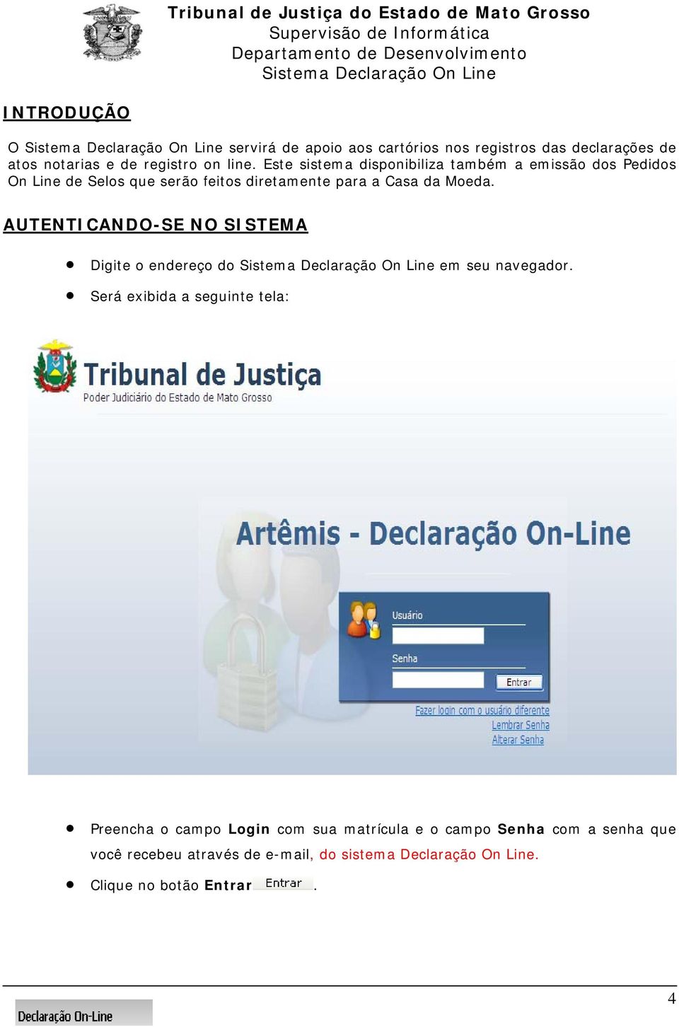 AUTENTICANDO-SE NO SISTEMA Digite o endereço do em seu navegador.