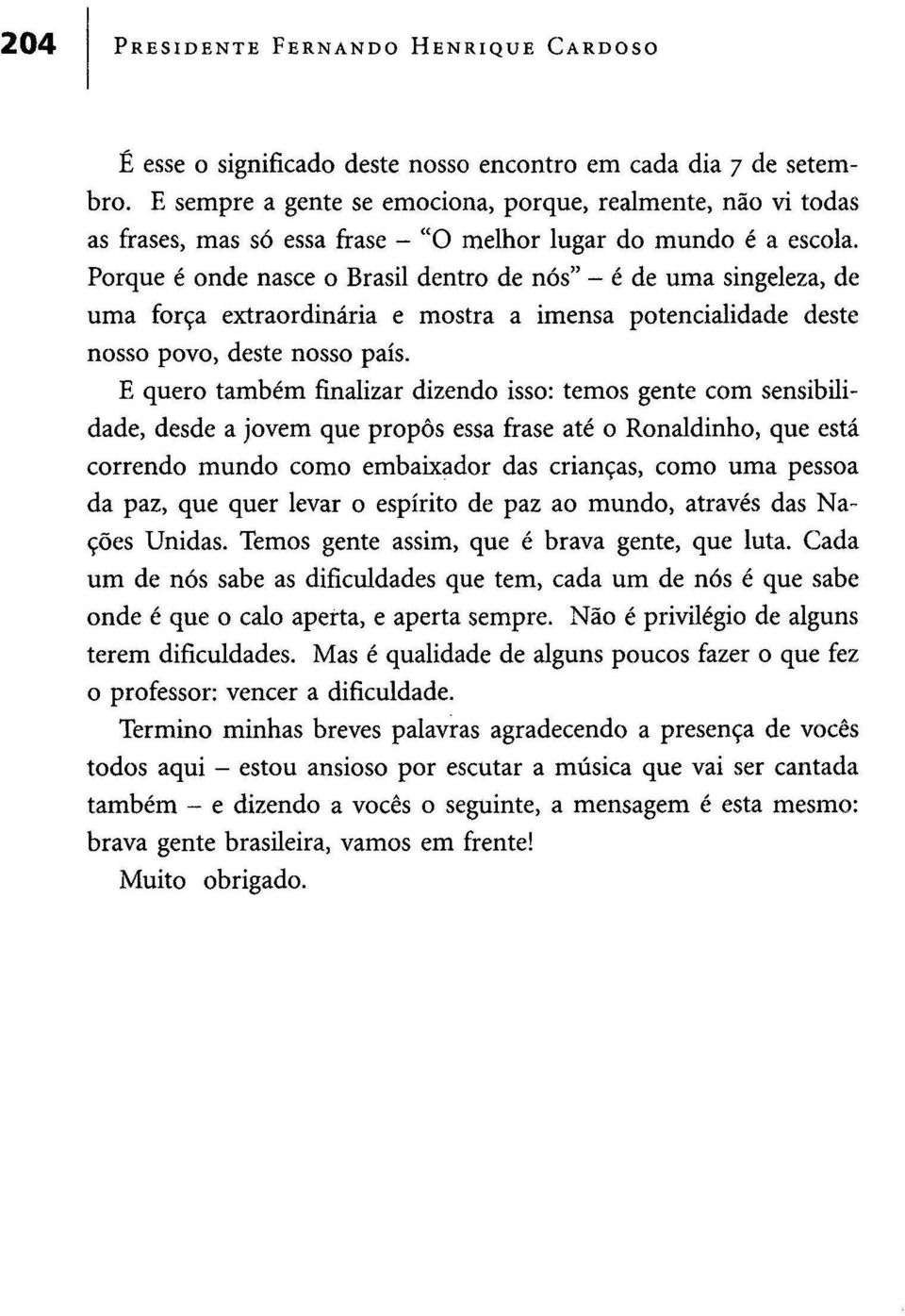 Porque é onde nasce o Brasil dentro de nós" - é de uma singeleza, de uma força extraordinária e mostra a imensa potencialidade deste nosso povo, deste nosso país.