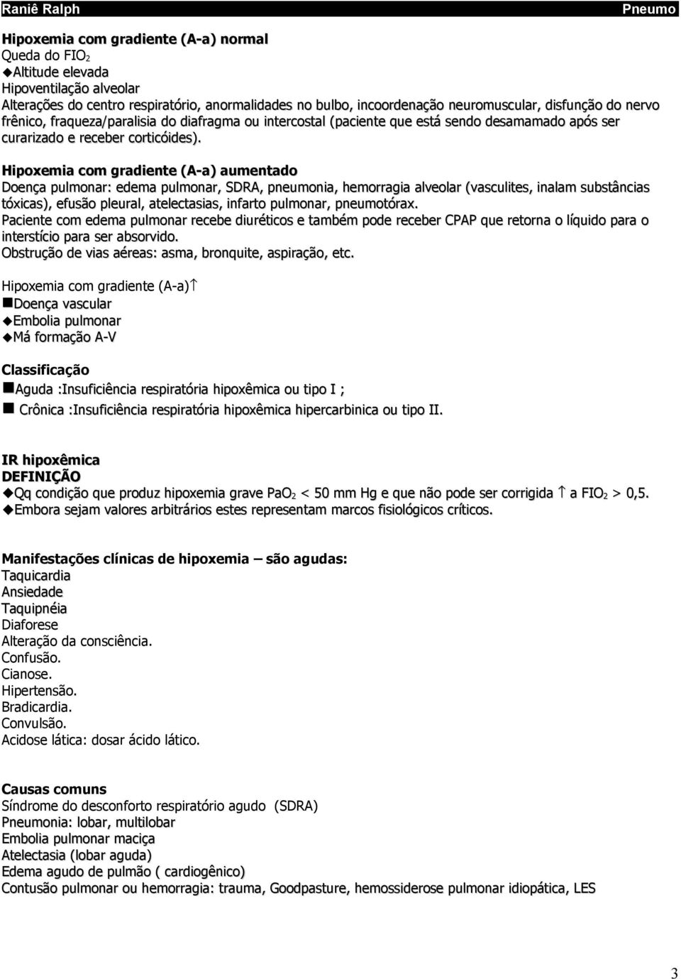 Hipoxemia com gradiente (A-a) aumentado Doença pulmonar: edema pulmonar, SDRA, pneumonia, hemorragia alveolar (vasculites, inalam substâncias tóxicas), efusão pleural, atelectasias, infarto pulmonar,