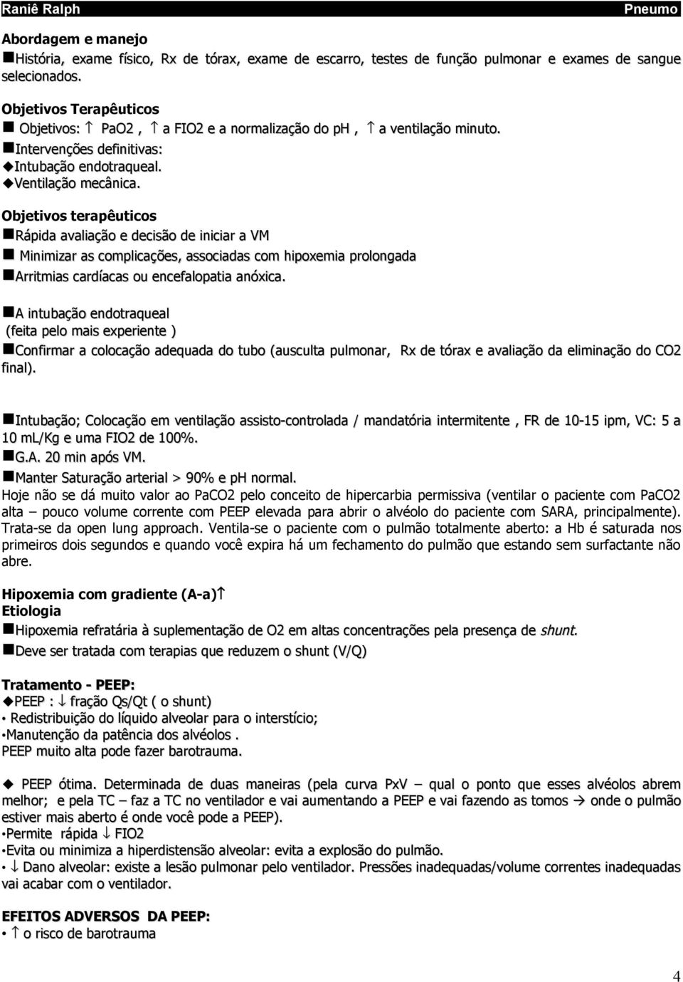 Objetivos terapêuticos Rápida avaliação e decisão de iniciar a VM Minimizar as complicações, associadas com hipoxemia prolongada Arritmias cardíacas ou encefalopatia anóxica.