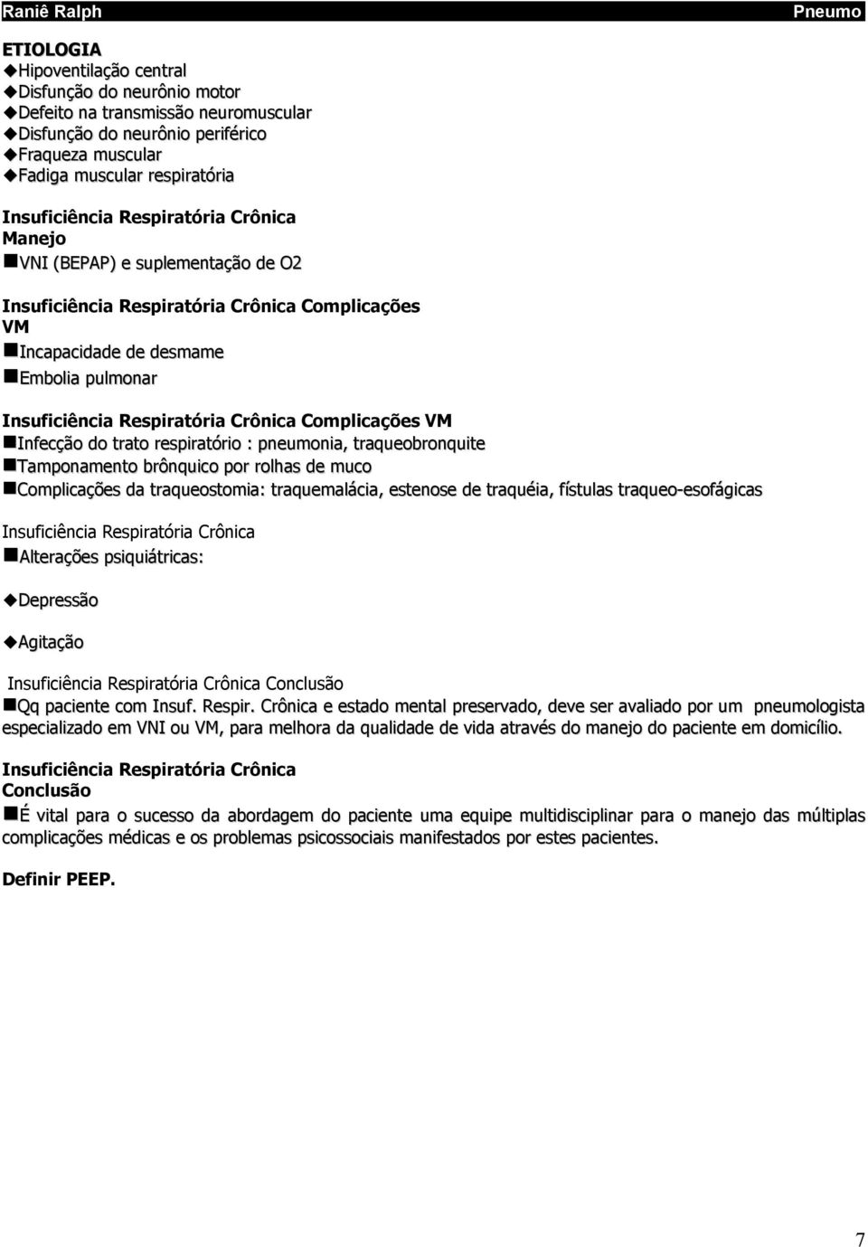 Complicações da traqueostomia: traquemalácia, estenose de traquéia, fístulas traqueo-esofágicas Alterações psiquiátricas: Depressão Agitação Conclusão Qq paciente com Insuf. Respir.