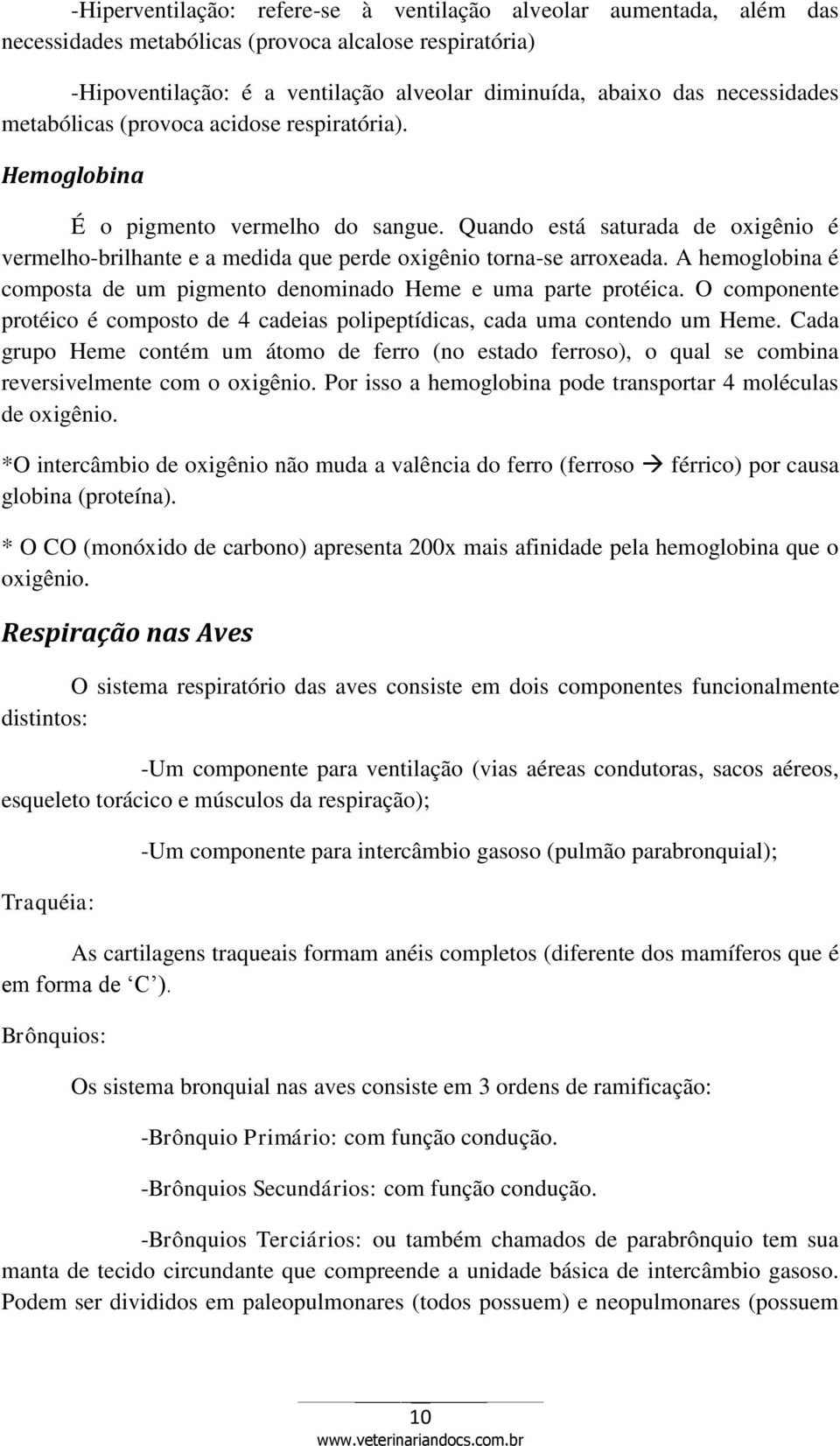 Quando está saturada de oxigênio é vermelho-brilhante e a medida que perde oxigênio torna-se arroxeada. A hemoglobina é composta de um pigmento denominado Heme e uma parte protéica.