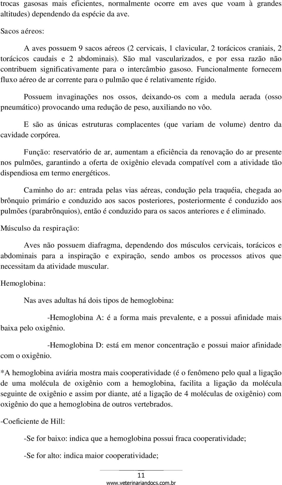 São mal vascularizados, e por essa razão não contribuem significativamente para o intercâmbio gasoso. Funcionalmente fornecem fluxo aéreo de ar corrente para o pulmão que é relativamente rígido.