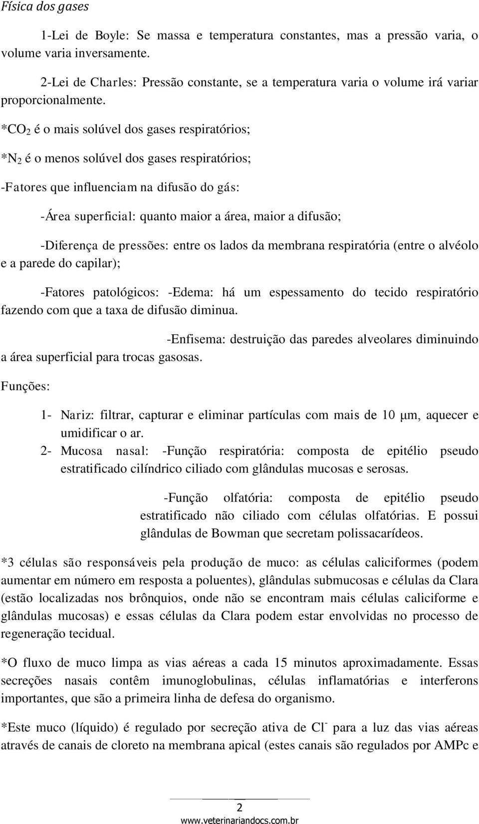 *CO 2 é o mais solúvel dos gases respiratórios; *N 2 é o menos solúvel dos gases respiratórios; -Fatores que influenciam na difusão do gás: -Área superficial: quanto maior a área, maior a difusão;