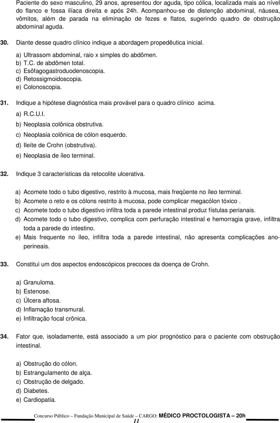 Diante desse quadro clínico indique a abordagem propedêutica inicial. a) Ultrassom abdominal, raio x simples do abdômen. b) T.C. de abdômen total. c) Esôfagogastroduodenoscopia.