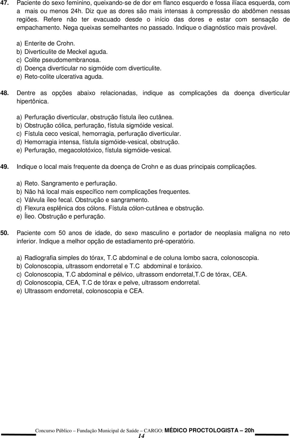 b) Diverticulite de Meckel aguda. c) Colite pseudomembranosa. d) Doença diverticular no sigmóide com diverticulite. e) Reto-colite ulcerativa aguda. 48.