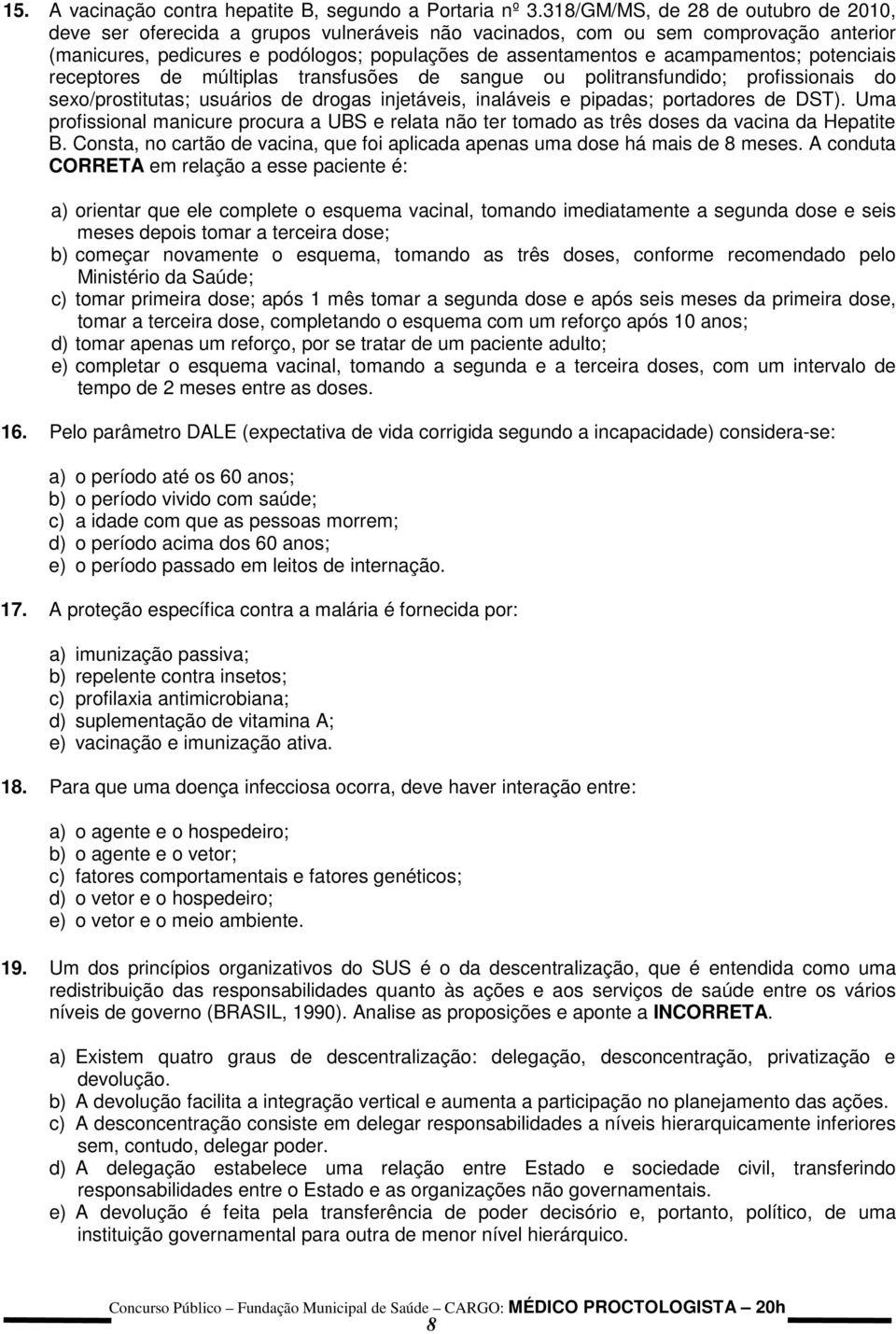 acampamentos; potenciais receptores de múltiplas transfusões de sangue ou politransfundido; profissionais do sexo/prostitutas; usuários de drogas injetáveis, inaláveis e pipadas; portadores de DST).