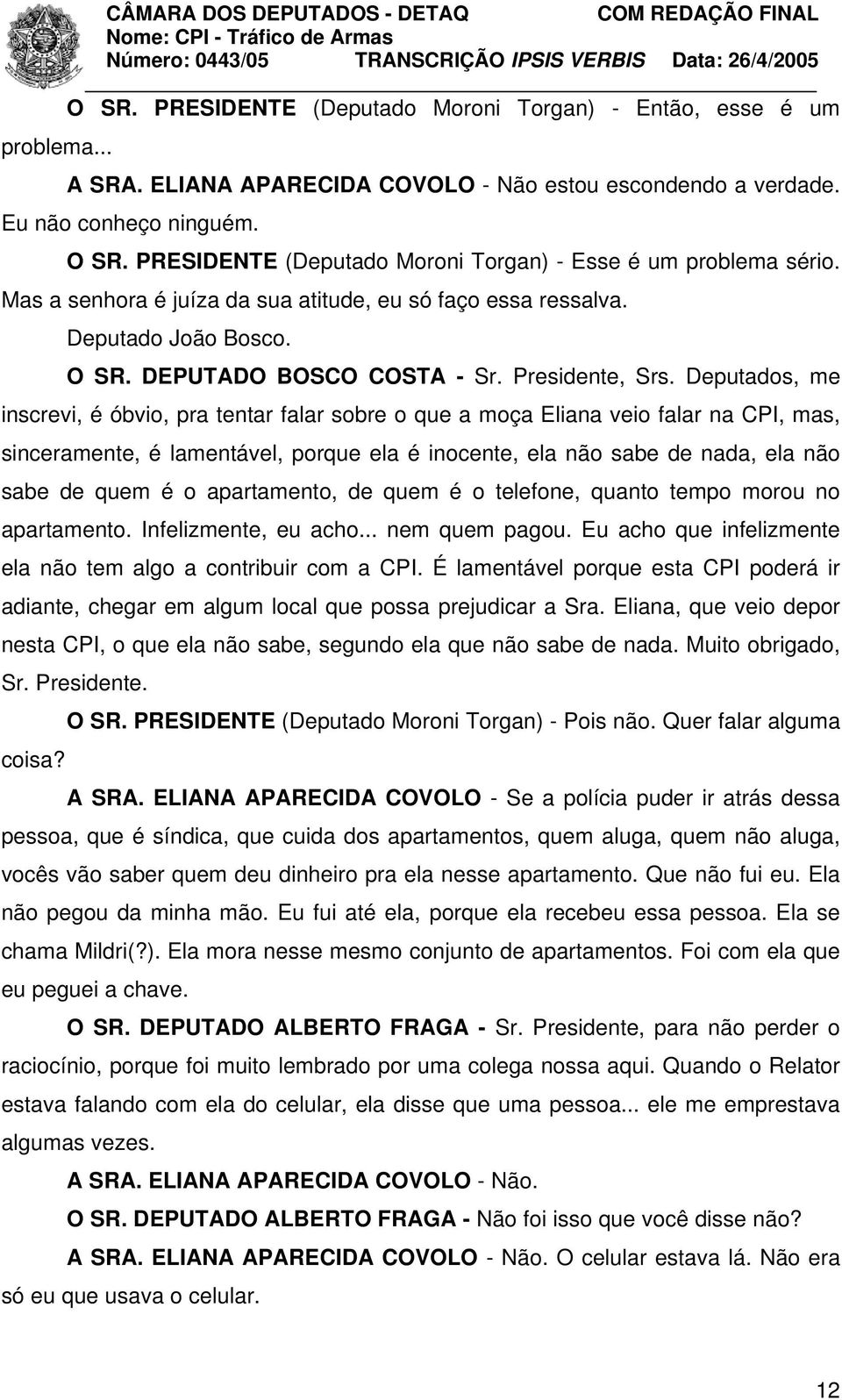 Deputados, me inscrevi, é óbvio, pra tentar falar sobre o que a moça Eliana veio falar na CPI, mas, sinceramente, é lamentável, porque ela é inocente, ela não sabe de nada, ela não sabe de quem é o