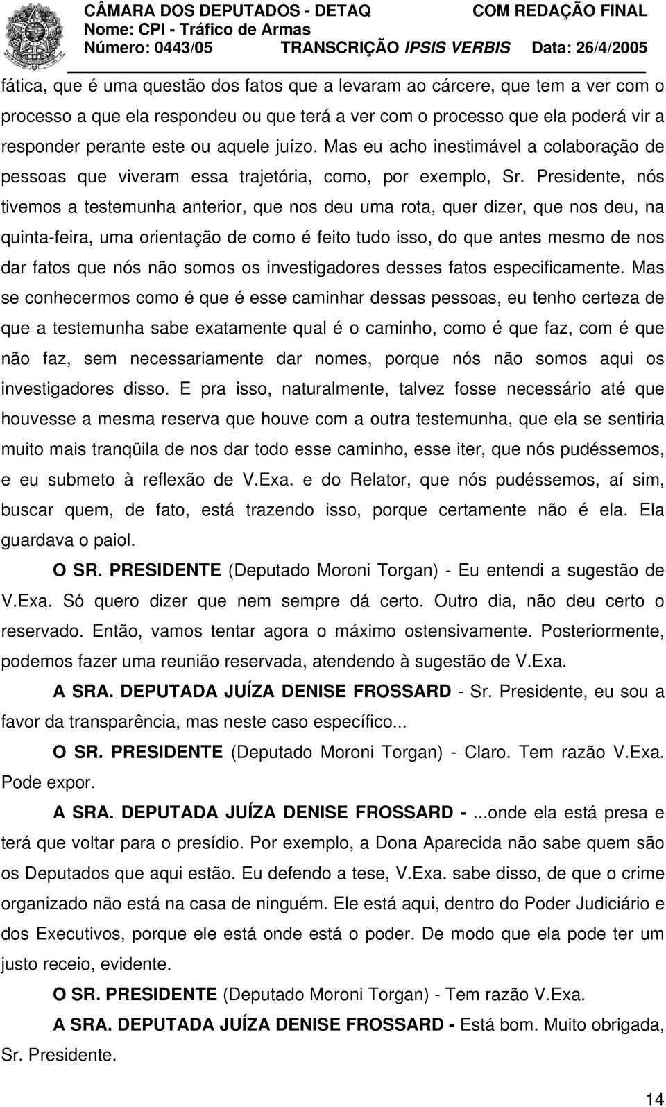 Presidente, nós tivemos a testemunha anterior, que nos deu uma rota, quer dizer, que nos deu, na quinta-feira, uma orientação de como é feito tudo isso, do que antes mesmo de nos dar fatos que nós