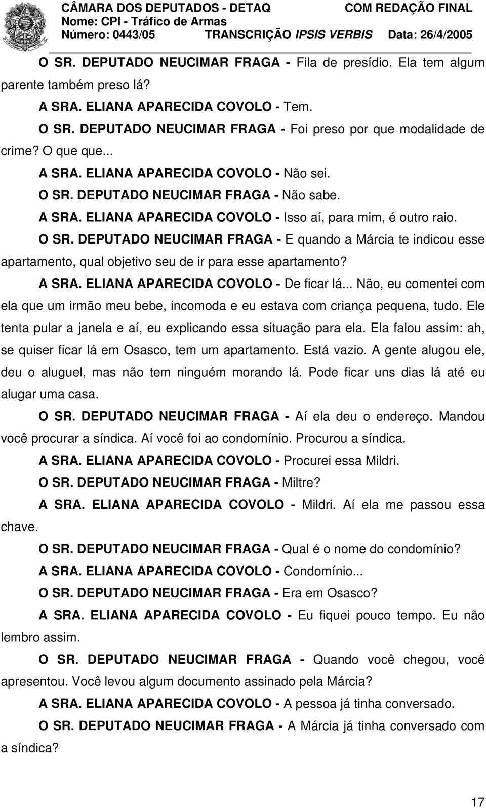 A SRA. ELIANA APARECIDA COVOLO - De ficar lá... Não, eu comentei com ela que um irmão meu bebe, incomoda e eu estava com criança pequena, tudo.