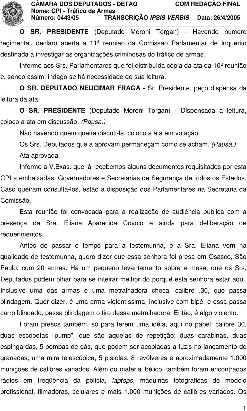 Presidente, peço dispensa da leitura da ata. O SR. PRESIDENTE (Deputado Moroni Torgan) - Dispensada a leitura, coloco a ata em discussão. (Pausa.