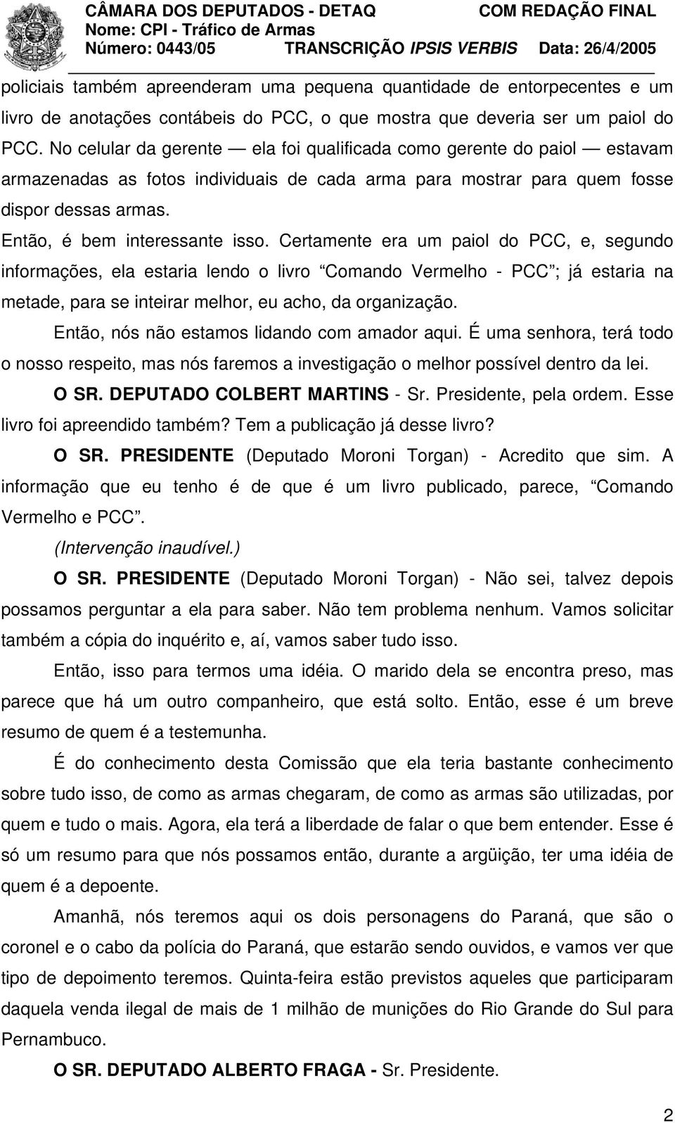 Certamente era um paiol do PCC, e, segundo informações, ela estaria lendo o livro Comando Vermelho - PCC ; já estaria na metade, para se inteirar melhor, eu acho, da organização.