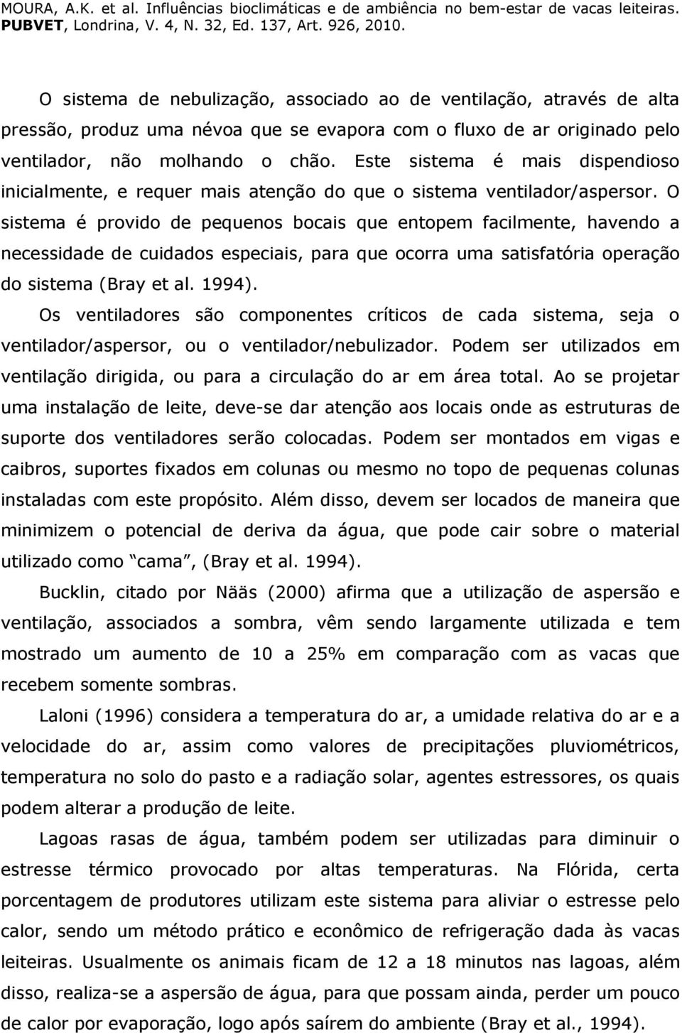 O sistema é provido de pequenos bocais que entopem facilmente, havendo a necessidade de cuidados especiais, para que ocorra uma satisfatória operação do sistema (Bray et al. 1994).