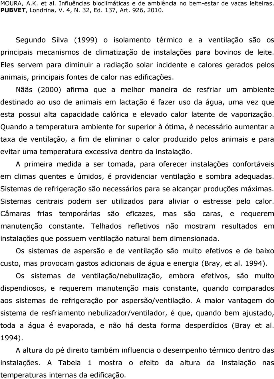 Nããs (2000) afirma que a melhor maneira de resfriar um ambiente destinado ao uso de animais em lactação é fazer uso da água, uma vez que esta possui alta capacidade calórica e elevado calor latente