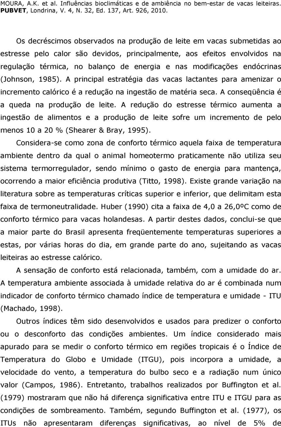 A conseqüência é a queda na produção de leite. A redução do estresse térmico aumenta a ingestão de alimentos e a produção de leite sofre um incremento de pelo menos 10 a 20 % (Shearer & Bray, 1995).