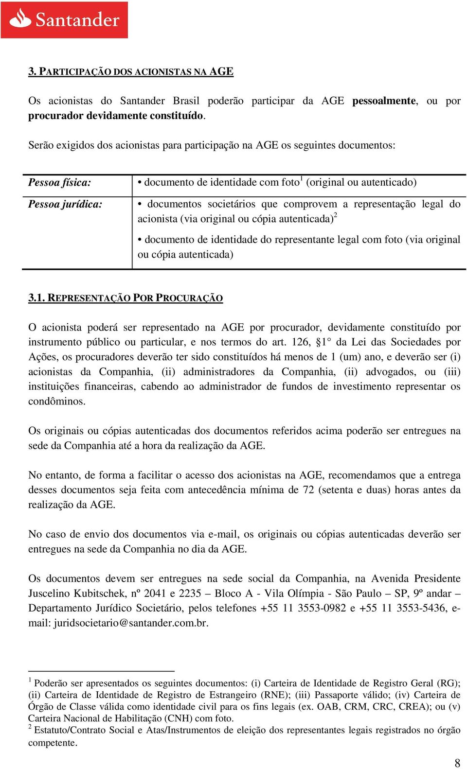 comprovem a representação legal do acionista (via original ou cópia autenticada) 2 documento de identidade do representante legal com foto (via original ou cópia autenticada) 3.1.