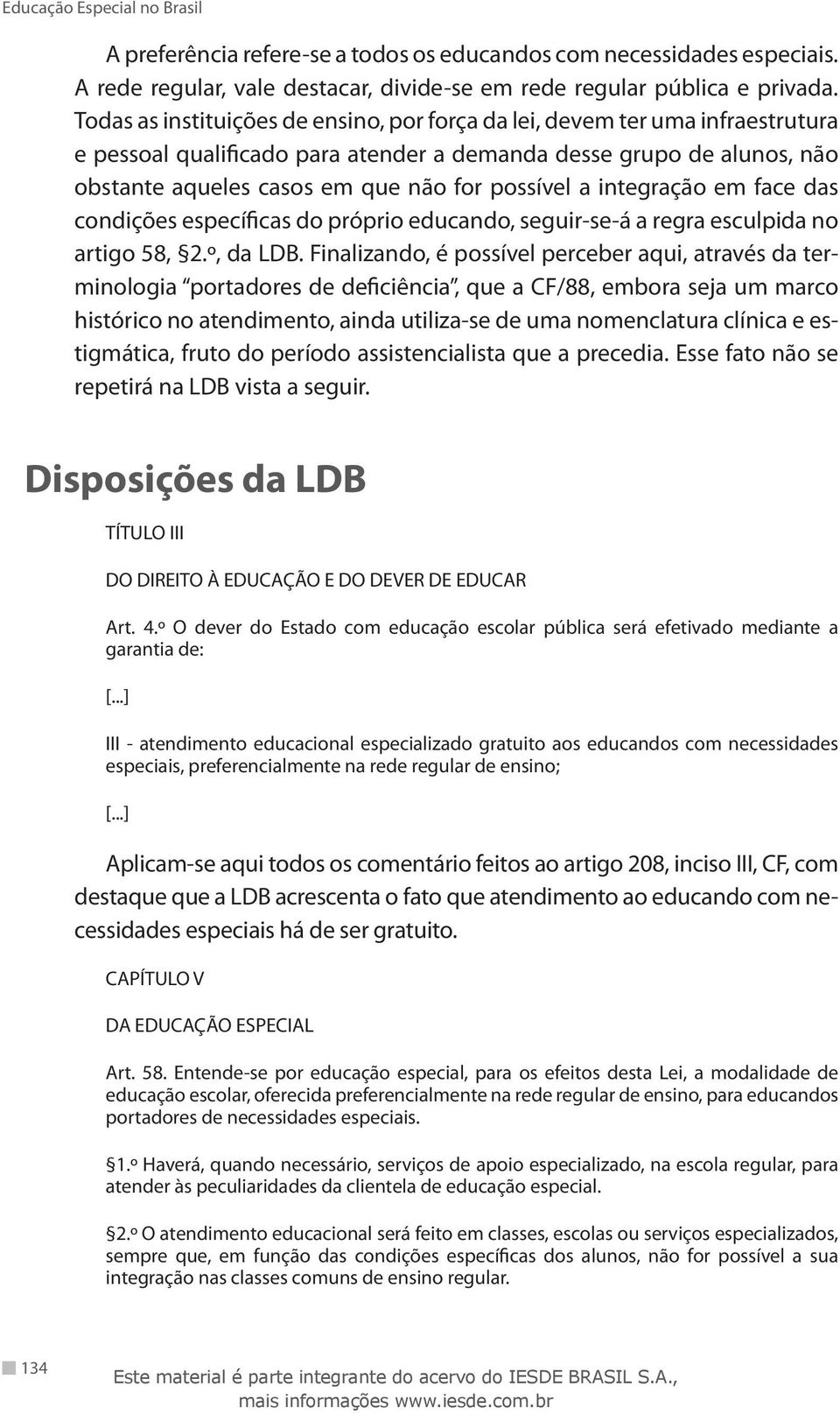 a integração em face das condições específicas do próprio educando, seguir-se-á a regra esculpida no artigo 58, 2.º, da LDB.