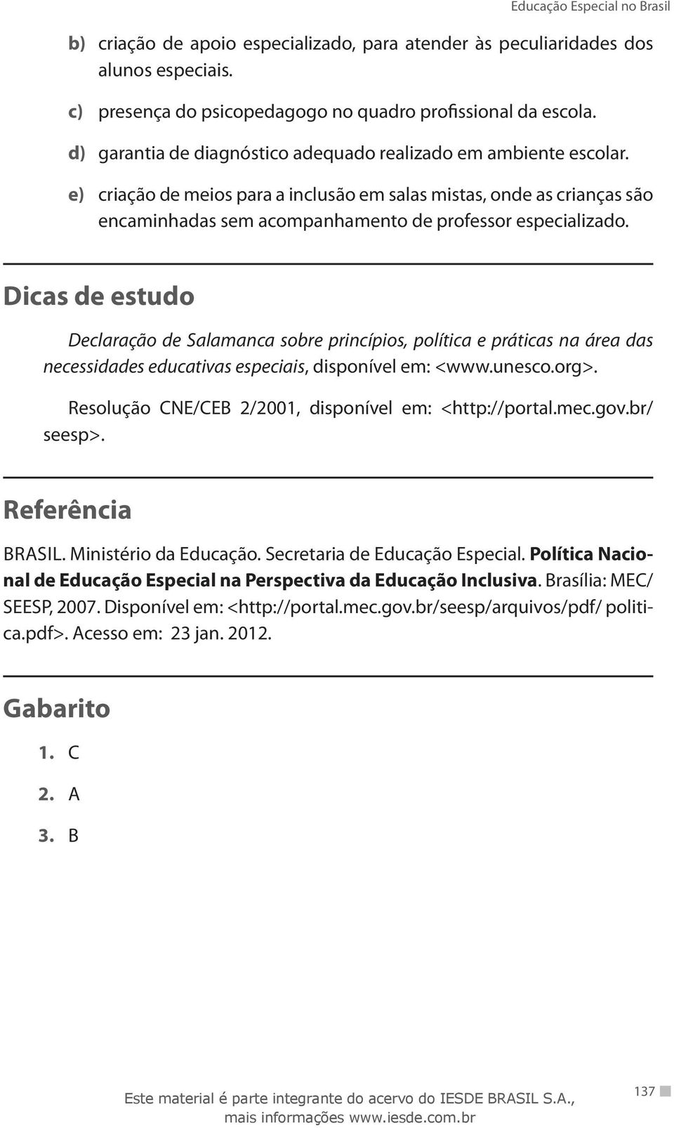 Dicas de estudo Declaração de Salamanca sobre princípios, política e práticas na área das necessidades educativas especiais, disponível em: <www.unesco.org>.