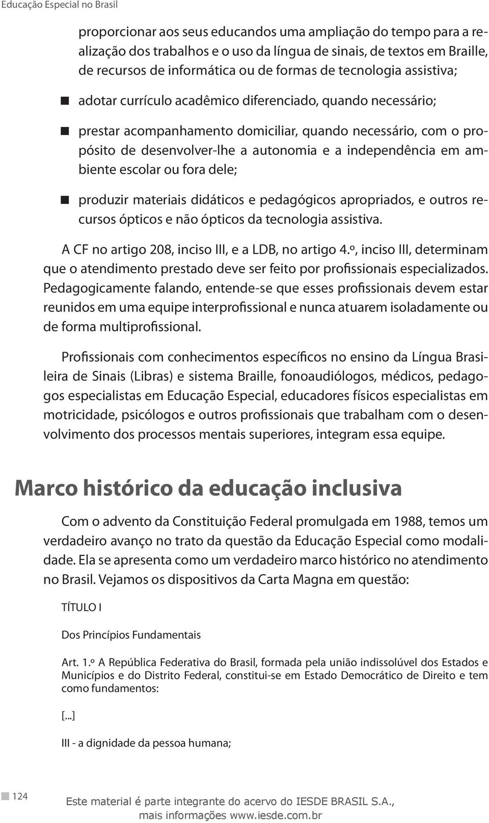 ambiente escolar ou fora dele; produzir materiais didáticos e pedagógicos apropriados, e outros recursos ópticos e não ópticos da tecnologia assistiva.