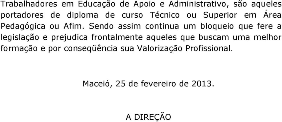 Sendo assim continua um bloqueio que fere a legislação e prejudica frontalmente aqueles