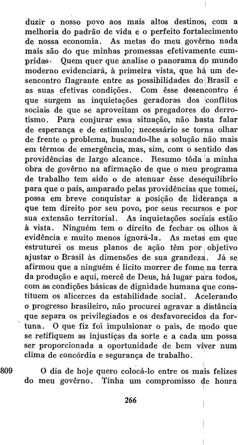 entre as possibilidades do Brasil e as suas efetivas condições. Com esse desencontro é que surgem as inquietações geradoras dos conflitos sociais de que se aproveitam os pregadores do derrotismo.