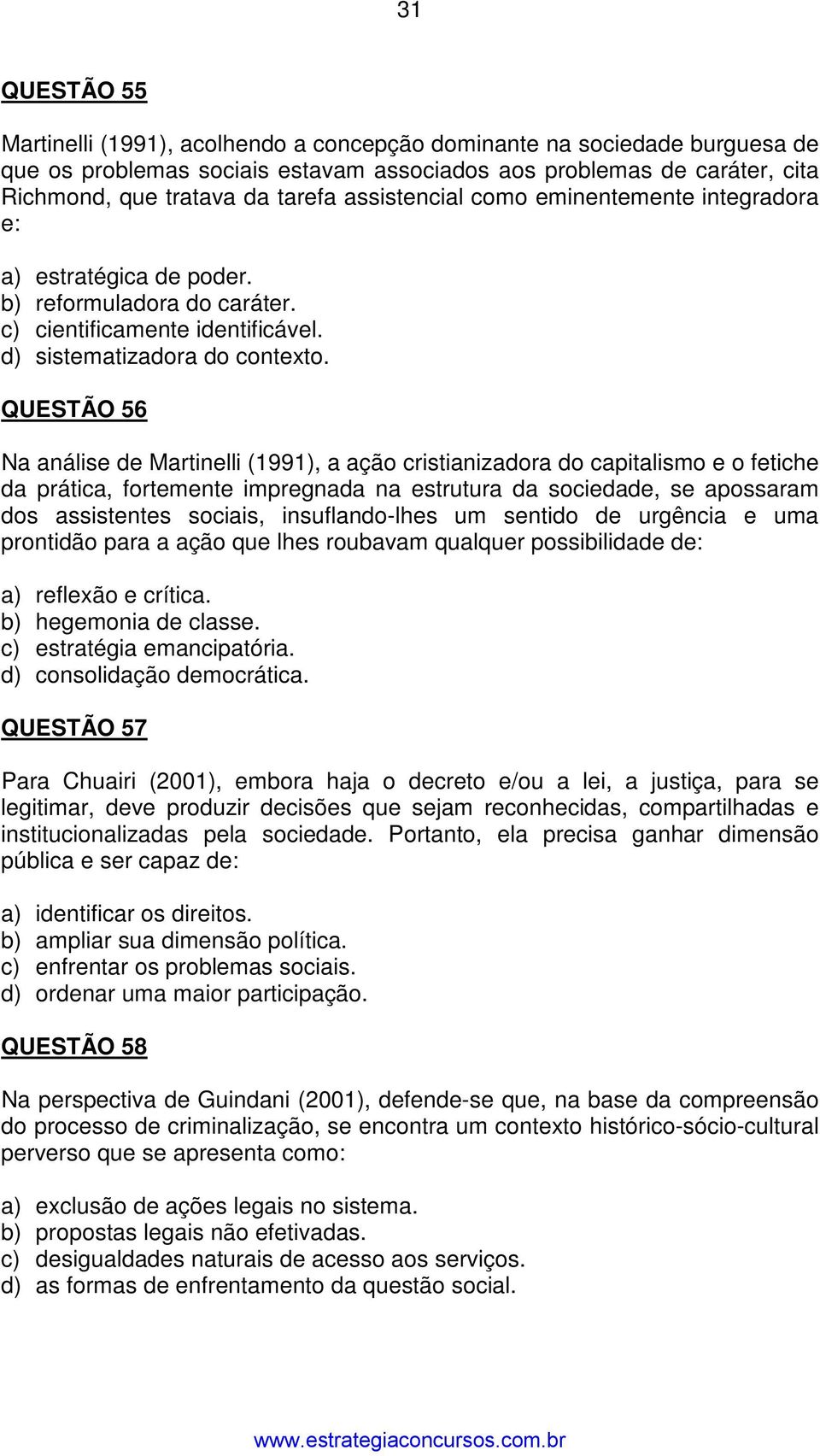 QUESTÃO 56 Na análise de Martinelli (1991), a ação cristianizadora do capitalismo e o fetiche da prática, fortemente impregnada na estrutura da sociedade, se apossaram dos assistentes sociais,