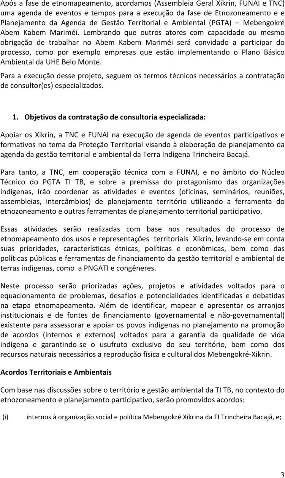 Lembrando que outros atores com capacidade ou mesmo obrigação de trabalhar no Abem Kabem Mariméi será convidado a participar do processo, como por exemplo empresas que estão implementando o Plano