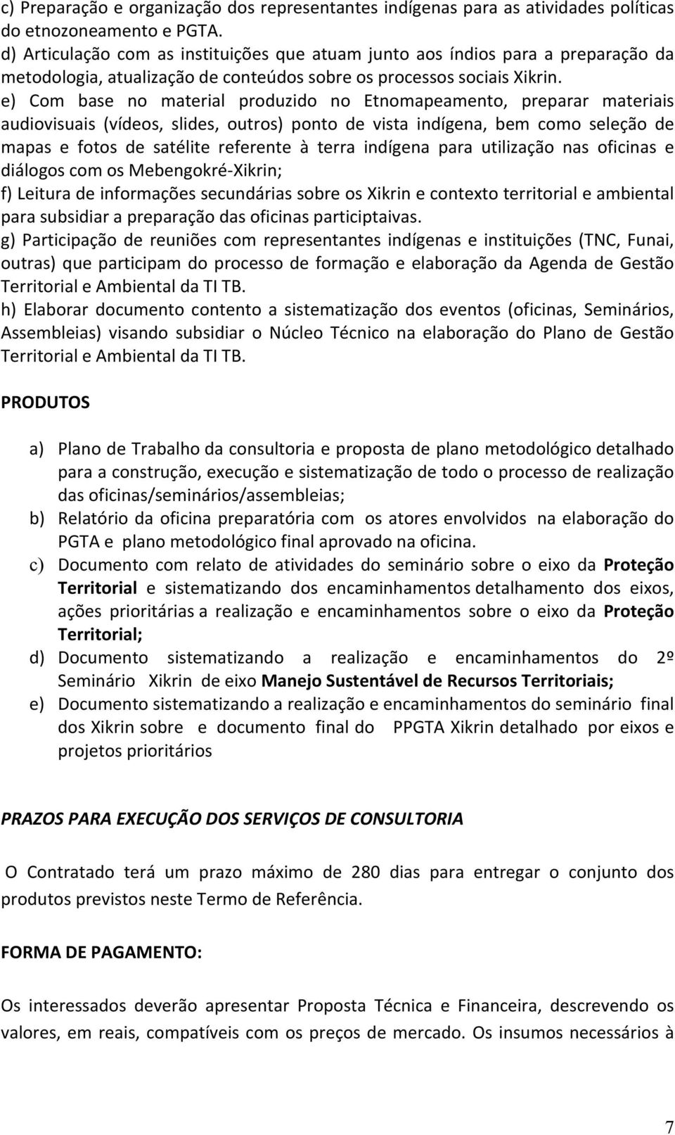 e) Com base no material produzido no Etnomapeamento, preparar materiais audiovisuais (vídeos, slides, outros) ponto de vista indígena, bem como seleção de mapas e fotos de satélite referente à terra