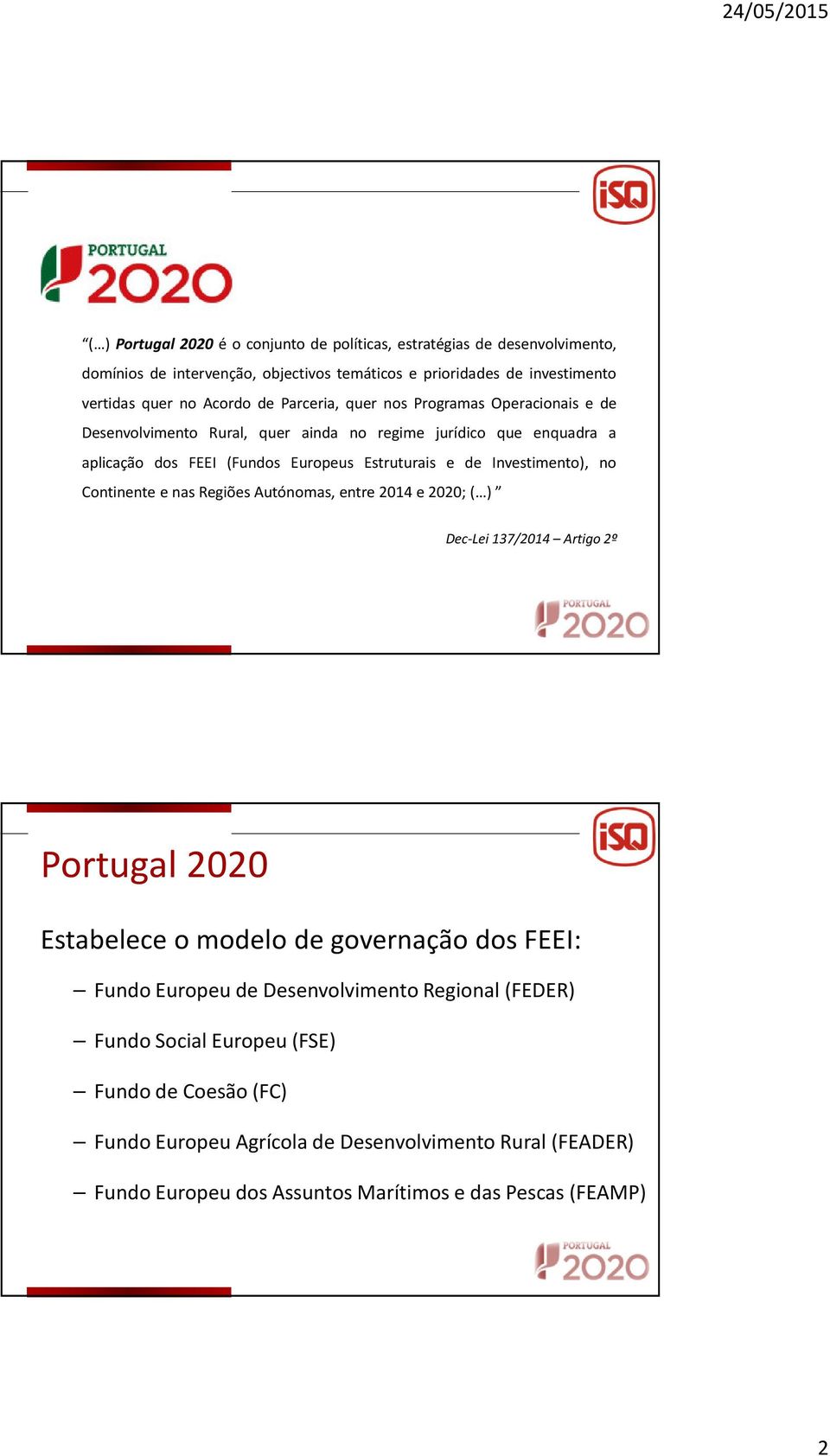 Investimento), no Continente enasregiõesautónomas,entre2014e2020;( ) Dec-Lei 137/2014 Artigo 2º Portugal 2020 Estabelece o modelo de governação dos FEEI: Fundo Europeu de