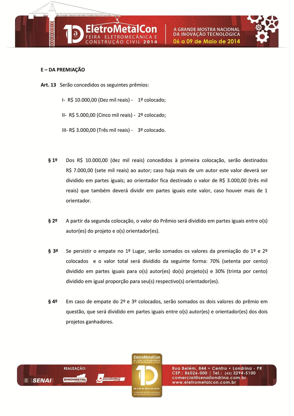 000,00 (sete mil reais) ao autor; caso haja mais de um autor este valor deverá ser dividido em partes iguais; ao orientador fica destinado o valor de R$ 3.