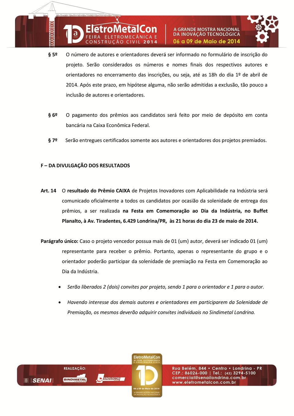 Após este prazo, em hipótese alguma, não serão admitidas a exclusão, tão pouco a inclusão de autores e orientadores.