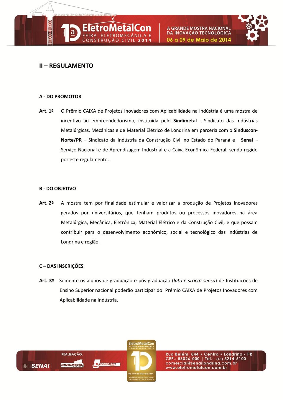 de Material Elétrico de Londrina em parceria com o Sinduscon- Norte/PR Sindicato da Indústria da Construção Civil no Estado do Paraná e Senai Serviço Nacional e de Aprendizagem Industrial e a Caixa