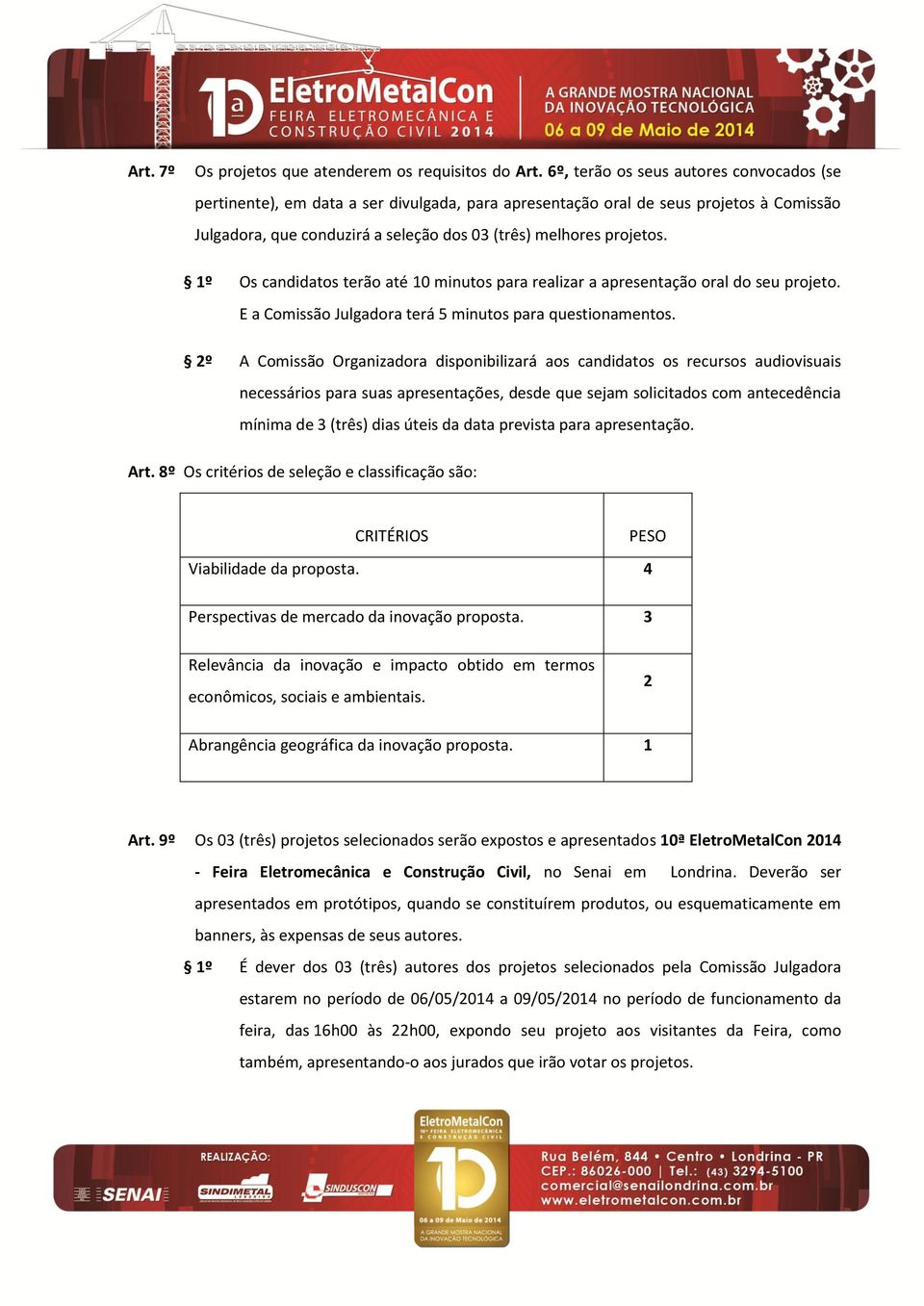 1º Os candidatos terão até 10 minutos para realizar a apresentação oral do seu projeto. E a Comissão Julgadora terá 5 minutos para questionamentos.