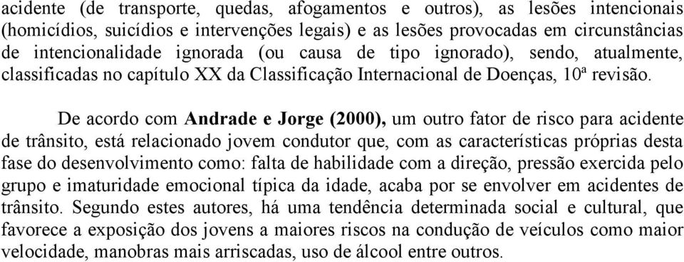 De acordo com Andrade e Jorge (2000), um outro fator de risco para acidente de trânsito, está relacionado jovem condutor que, com as características próprias desta fase do desenvolvimento como: falta