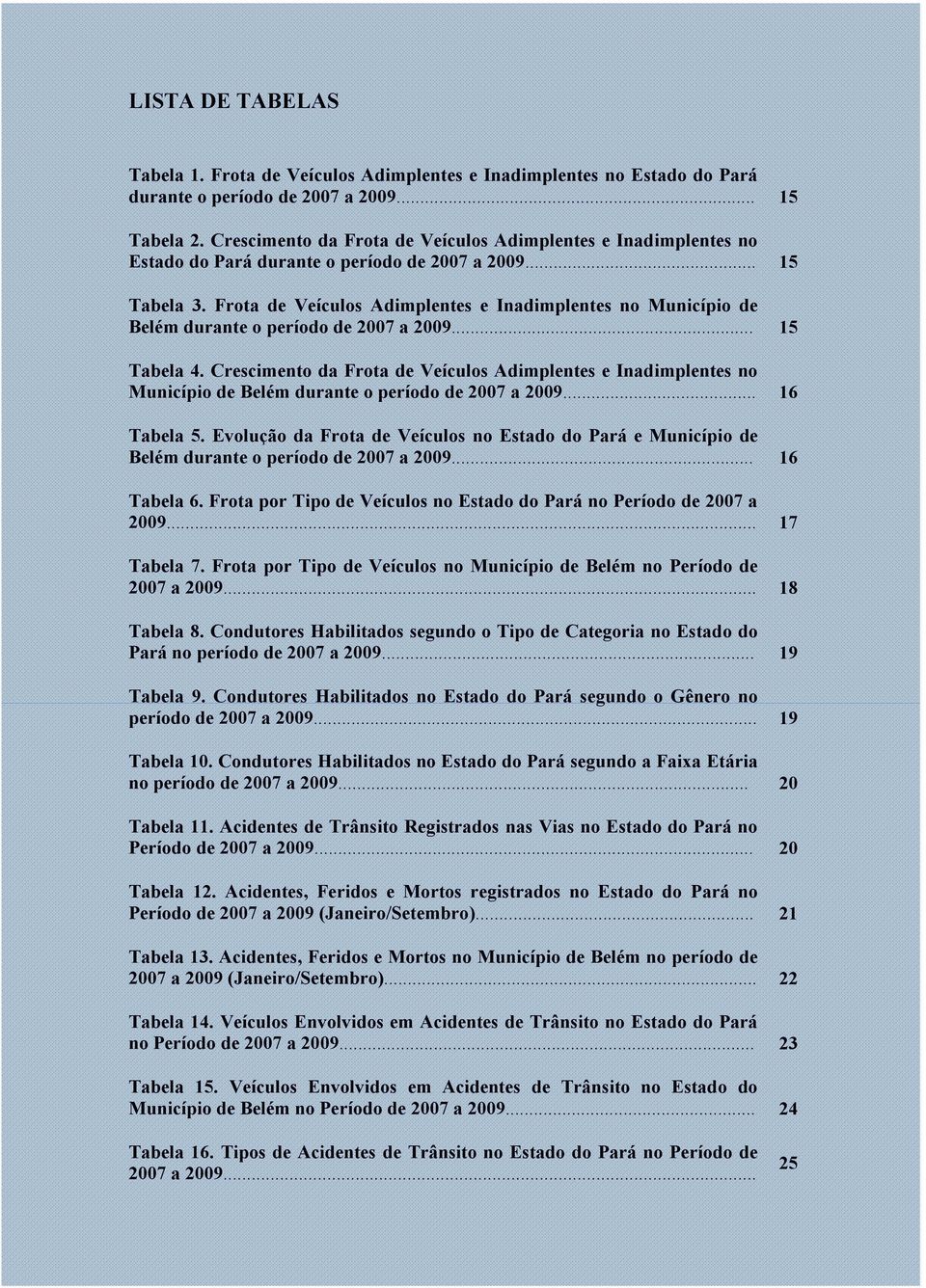 Frota de Veículos Adimplentes e Inadimplentes no Município de Belém durante o período de 2007 a 2009... 15 Tabela 4.