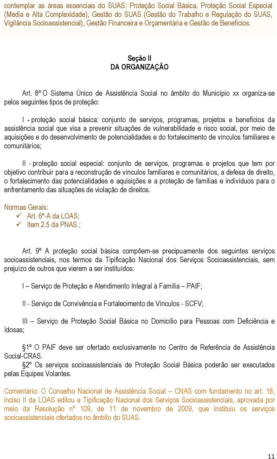 8º O Sistema Único de Assistência Social no âmbito do Município xx organiza-se pelos seguintes tipos de proteção: I - proteção social básica: conjunto de serviços, programas, projetos e benefícios da