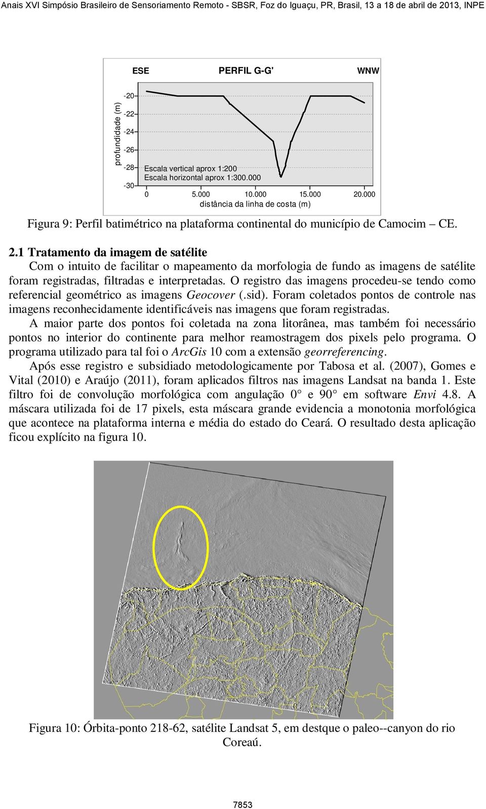 1 Tratamento da imagem de satélite Com o intuito de facilitar o mapeamento da morfologia de fundo as imagens de satélite foram registradas, filtradas e interpretadas.