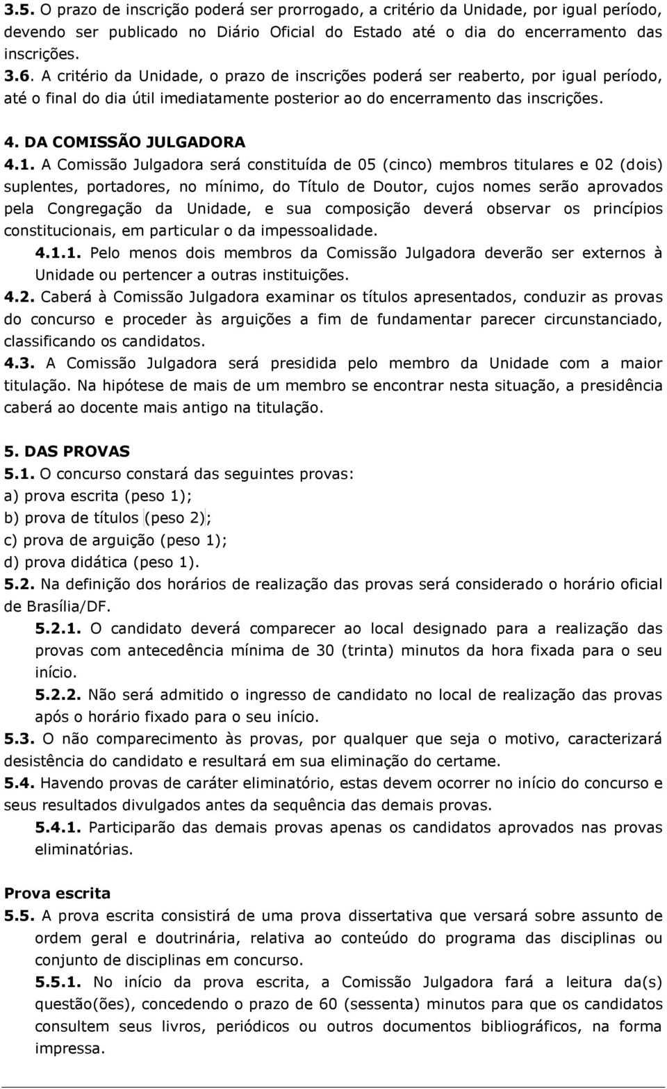 A Comissão Julgadora será constituída de 05 (cinco) membros titulares e 02 (dois) suplentes, portadores, no mínimo, do Título de Doutor, cujos nomes serão aprovados pela Congregação da Unidade, e sua