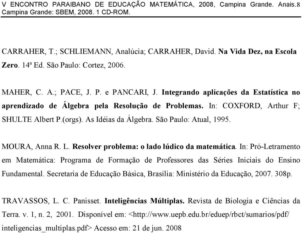 São Paulo: Atual, 1995. MOURA, Anna R. L. Resolver problema: o lado lúdico da matemática.