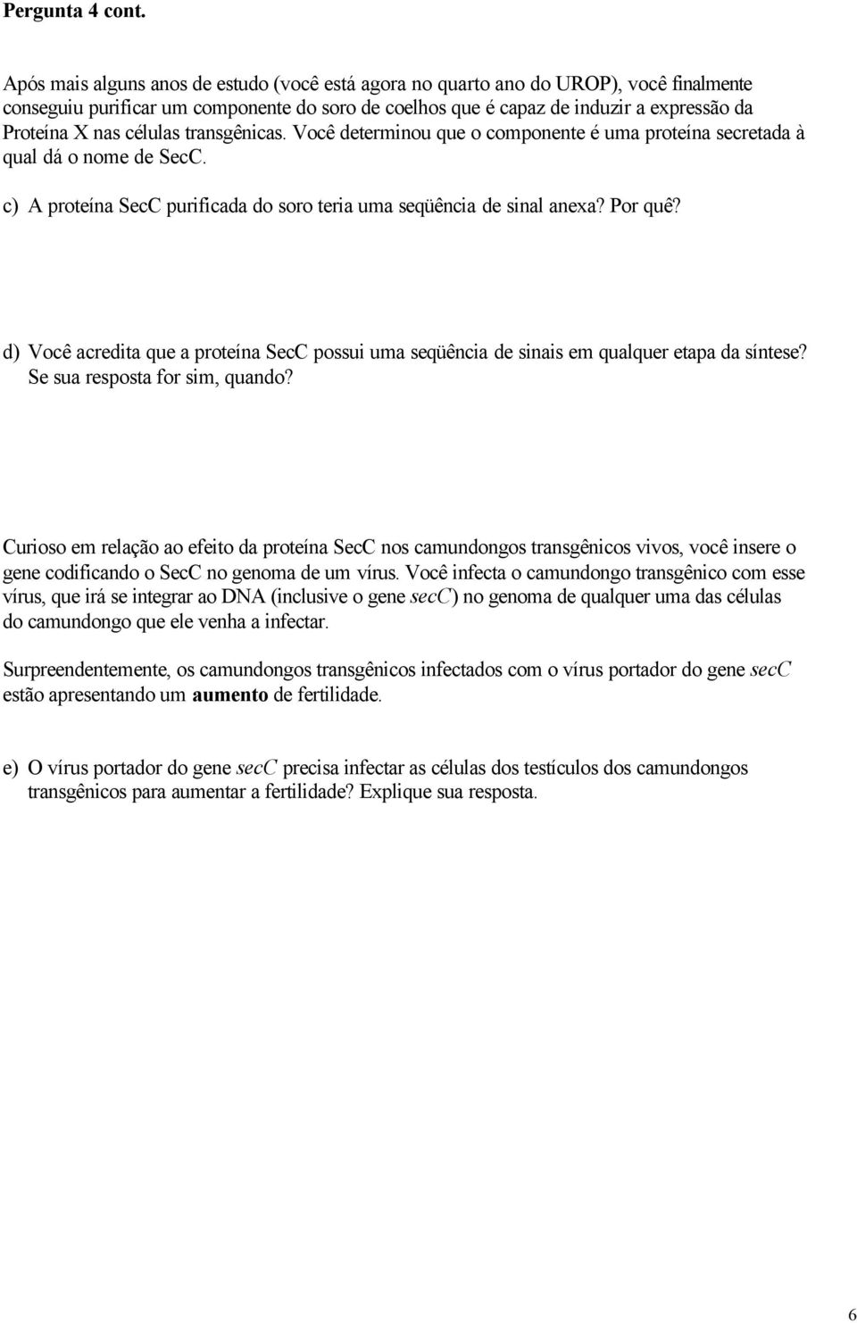 células transgênicas. Você determinou que o componente é uma proteína secretada à qual dá o nome de SecC. c) A proteína SecC purificada do soro teria uma seqüência de sinal anexa? Por quê?