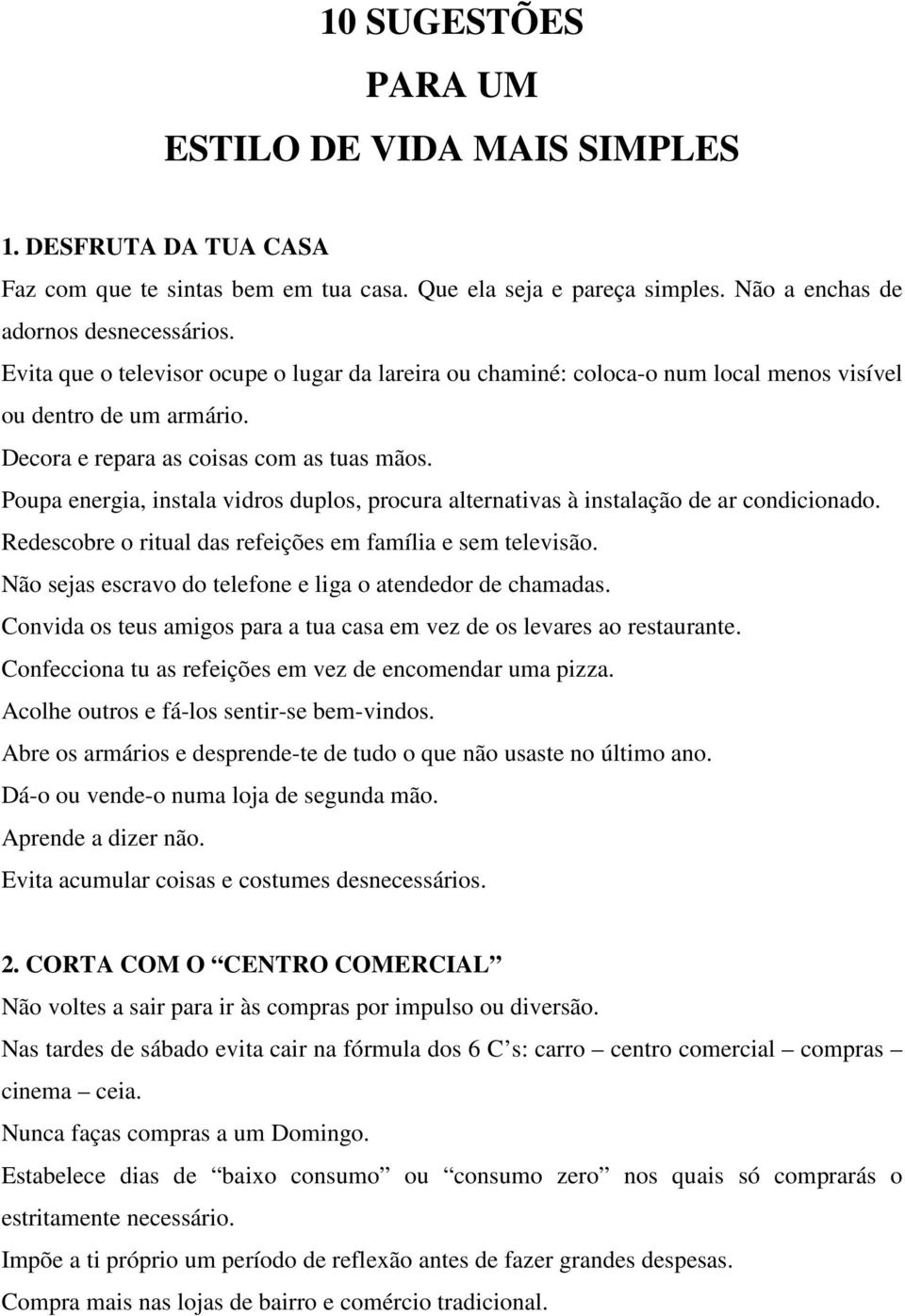 Poupa energia, instala vidros duplos, procura alternativas à instalação de ar condicionado. Redescobre o ritual das refeições em família e sem televisão.