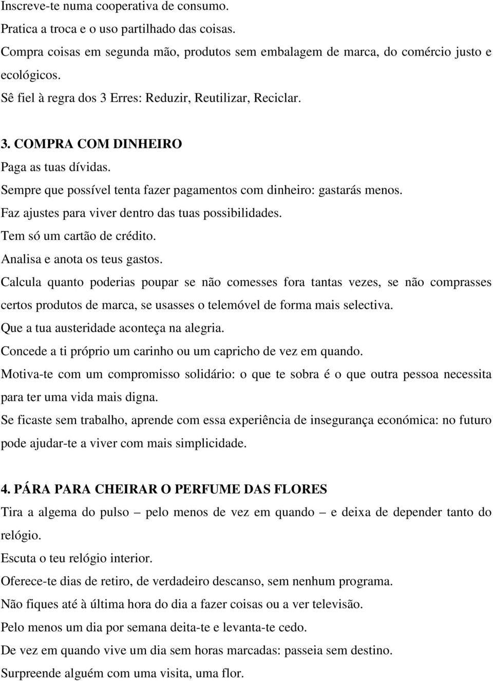 Faz ajustes para viver dentro das tuas possibilidades. Tem só um cartão de crédito. Analisa e anota os teus gastos.