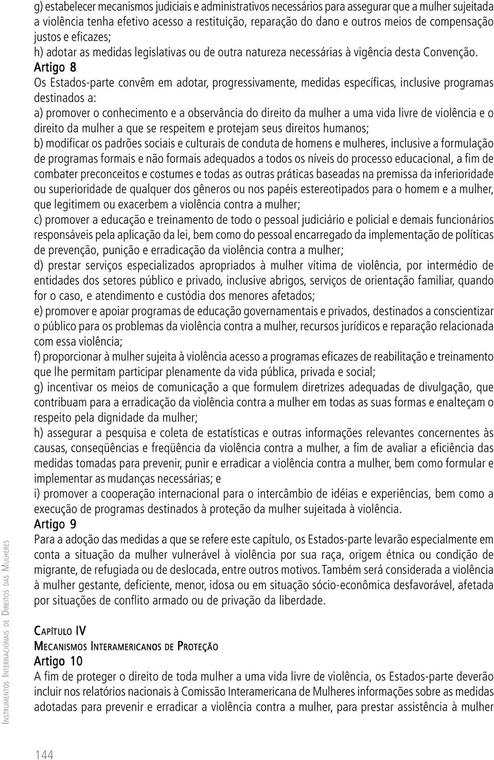 Artigo 8 Os Estados-parte convêm em adotar, progressivamente, medidas específicas, inclusive programas destinados a: a) promover o conhecimento e a observância do direito da mulher a uma vida livre