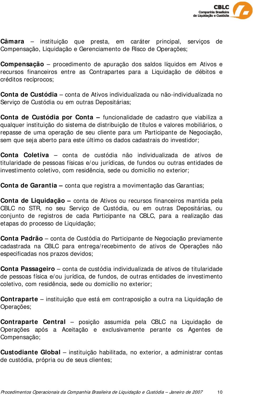 outras Depositárias; Conta de Custódia por Conta funcionalidade de cadastro que viabiliza a qualquer instituição do sistema de distribuição de títulos e valores mobiliários, o repasse de uma operação